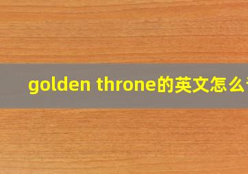 golden throne的英文怎么读